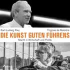 Die Kunst guten Führens: Macht in Wirtschaft und Politik af Thomas de Maizière og Karl-Ludwig Kley