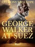 George Walker at Suez af Anthony Trollope