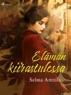 Elämän kiirastulessa af Selma Anttila
