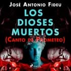 Los dioses muertos (Canto de Prometeo) af José Antonio Fideu Martínez