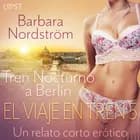 El Viaje en Tren 5: Tren Nocturno a Berlín - un relato corto erótico af Barbara Nordström