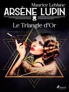 Arsène Lupin -- Le Triangle d'Or af Maurice Leblanc