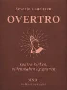 Overtro kontra kirken, videnskaben og graven. Bind 1