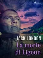 La morte di Ligoun af Jack London