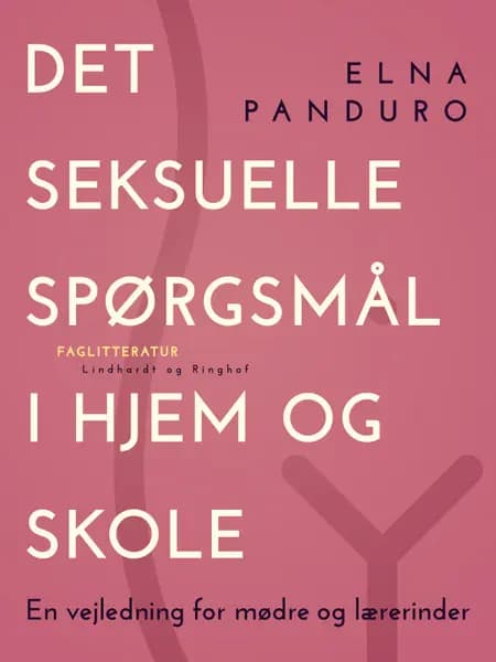 Det seksuelle spørgsmål i hjem og skole. En vejledning for mødre og lærerinder af Elna Panduro