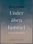 Under åben himmel. Digte og sange af Alberta Eltzholtz