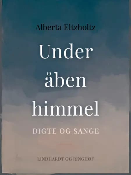 Under åben himmel. Digte og sange af Alberta Eltzholtz