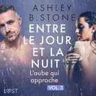 Entre le jour et la nuit 3 : L'aube qui approche - Une nouvelle érotique af Ashley B. Stone