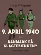 9. april 1940. Danmark på slagtebænken?