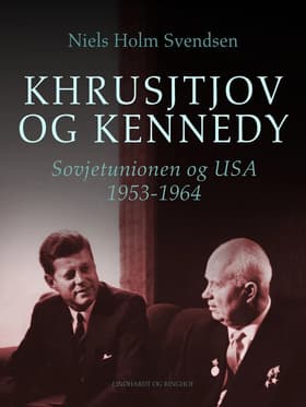 Khrusjtjov og Kennedy. Sovjetunionen og USA 1953-1964 af Niels Holm Svendsen