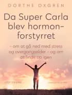 Da Super Carla blev hormonforstyrret - om at gå ned med stress og overgangsalder - og om at finde op igen