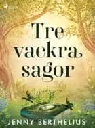 Tre vackra sagor af Jenny Berthelius
