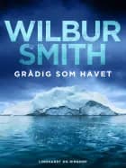 Grådig som havet af Wilbur Smith