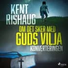 Om det sker med guds vilja - konverteringen af Kent Rishaug