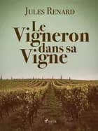 Le Vigneron dans sa Vigne af Jules Renard