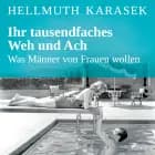 Ihr tausendfaches Weh und Ach - Was Männer von Frauen wollen