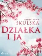 Działka i ja af Wilhelmina Skulska
