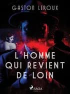 L'Homme qui Revient de Loin af Gaston Leroux
