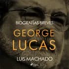 Biografías breves - George Lucas af Luis Machado