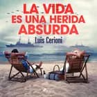 La vida es una herida absurda af Luis Cerioni