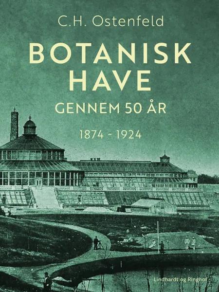 Botanisk Have gennem 50 år. 1874-1924 af C.H. Ostenfeld