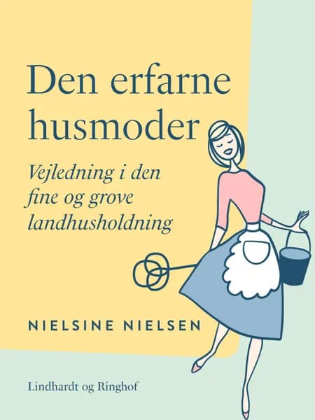 Den erfarne husmoder. Vejledning i den fine og grove landhusholdning af Nielsine Nielsen