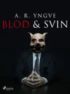 Blod & Svin af A. R. Yngve