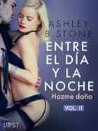 Entre el día y la noche 11: Hazme daño – una novela erótica BDSM