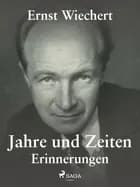 Jahre und Zeiten - Erinnerungen af Ernst Wiechert