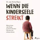 Wenn die Kinderseele streikt: Warum immer mehr Kinder psychisch erkranken und wie wir sie schützen können af Michael Elpers