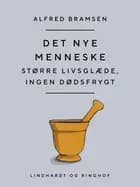 Det nye menneske. Større livsglæde, ingen dødsfrygt af Alfred Bramsen