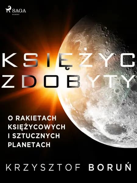 Księżyc zdobyty. O rakietach księżycowych i sztucznych planetach af Krzysztof Boruń