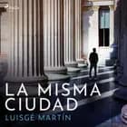La misma ciudad af Luisgé Martín