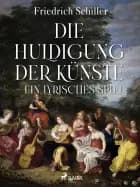 Die Huldigung der Künste - Ein lyrisches Spiel af Friedrich Schiller