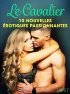 Le Cavalier - 10 nouvelles érotiques passionnantes af Sara Agnès L, Sandra Norrbin og Fabien Dumaître