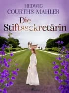 Die Stiftssekretärin af Hedwig Courths-Mahler