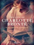 The Life of Charlotte Brontë af Elizabeth Gaskell