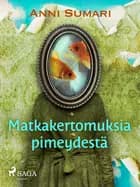 Matkakertomuksia pimeydestä af Anni Sumari