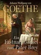 Ein Fastnachtsspiel vom Pater Brey af Johann Wolfgang von Goethe F