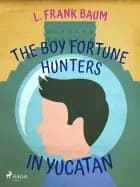 The Boy Fortune Hunters in Yucatan af L. Frank. Baum