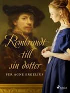 Rembrandt till sin dotter af Per Agne Erkelius