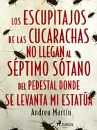 Los escupitajos de las cucarachas no llegan al séptimo sótano del pedestal donde se levanta mi estatúa af Andreu Martín