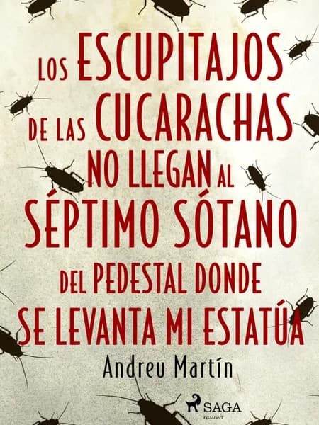 Los escupitajos de las cucarachas no llegan al séptimo sótano del pedestal donde se levanta mi estatúa af Andreu Martín