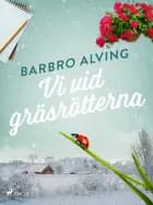 Vi vid gräsrötterna af Barbro Alving