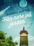 Här nere på jorden af Barbro Alving