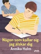 Någon som kallar sig jag älskar dig af Annika Holm