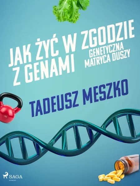 Jak żyć w zgodzie z genami. Genetyczna matryca duszy af Tadeusz Meszko