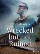 Wrecked but not ruined af R. M. Ballantyne