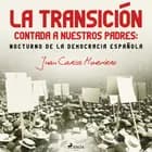 La Transición contada a nuestros padres: Nocturno de la democracia española af Juan Carlos Monedero