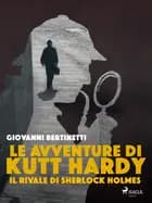 Le avventure di Kutt Hardy - Il rivale di Sherlock Holmes af Giovanni Bertinetti